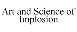 ART AND SCIENCE OF IMPLOSION trademark
