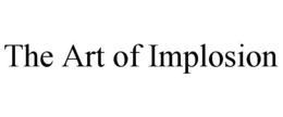 THE ART OF IMPLOSION trademark
