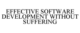 EFFECTIVE SOFTWARE DEVELOPMENT WITHOUT SUFFERING trademark