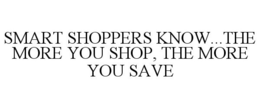 SMART SHOPPERS KNOW...THE MORE YOU SHOP, THE MORE YOU SAVE trademark