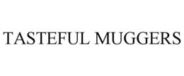 TASTEFUL MUGGERS trademark