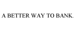 A BETTER WAY TO BANK. trademark