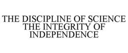 THE DISCIPLINE OF SCIENCE THE INTEGRITY OF INDEPENDENCE trademark