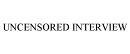 UNCENSORED INTERVIEW trademark