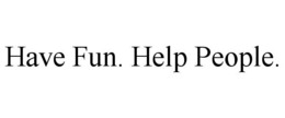 HAVE FUN. HELP PEOPLE. trademark