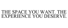 THE SPACE YOU WANT. THE EXPERIENCE YOU DESERVE. trademark