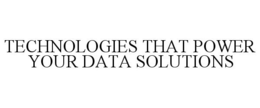 TECHNOLOGIES THAT POWER YOUR DATA SOLUTIONS trademark