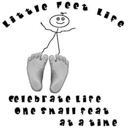 LITTLE FEET LIFE CELEBRATE LIFE ONE SMALL FEAT AT A TIME trademark
