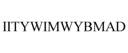 IITYWIMWYBMAD trademark