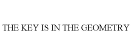 THE KEY IS IN THE GEOMETRY trademark