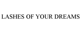 LASHES OF YOUR DREAMS trademark