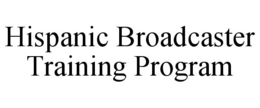 HISPANIC BROADCASTER TRAINING PROGRAM trademark