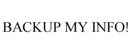 BACKUP MY INFO! trademark