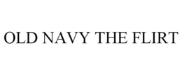 OLD NAVY THE FLIRT trademark