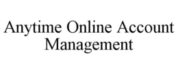 ANYTIME ONLINE ACCOUNT MANAGEMENT trademark