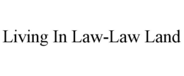 LIVING IN LAW-LAW LAND trademark