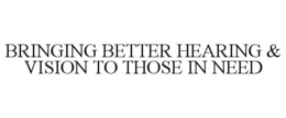 BRINGING BETTER HEARING & VISION TO THOSE IN NEED trademark