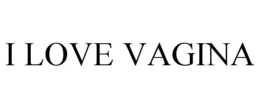 I LOVE VAGINA trademark