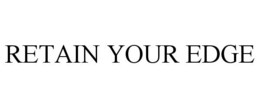 RETAIN YOUR EDGE trademark