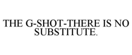 THE G-SHOT-THERE IS NO SUBSTITUTE. trademark
