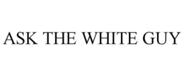 ASK THE WHITE GUY trademark
