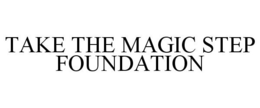 TAKE THE MAGIC STEP FOUNDATION trademark