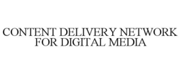 CONTENT DELIVERY NETWORK FOR DIGITAL MEDIA trademark