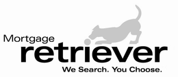 MORTGAGE RETRIEVER WE SEARCH. YOU CHOOSE. trademark
