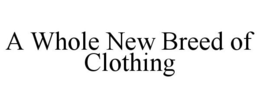 A WHOLE NEW BREED OF CLOTHING trademark