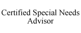 CERTIFIED SPECIAL NEEDS ADVISOR trademark
