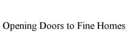 OPENING DOORS TO FINE HOMES trademark