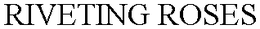 RIVETING ROSES trademark