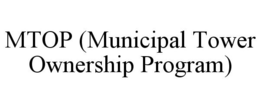 MTOP (MUNICIPAL TOWER OWNERSHIP PROGRAM) trademark