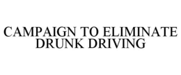 CAMPAIGN TO ELIMINATE DRUNK DRIVING trademark