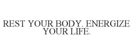 REST YOUR BODY. ENERGIZE YOUR LIFE. trademark