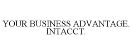 YOUR BUSINESS ADVANTAGE. INTACCT. trademark