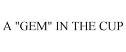 A "GEM" IN THE CUP trademark