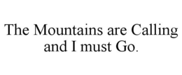 THE MOUNTAINS ARE CALLING AND I MUST GO. trademark