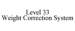 LEVEL 33 WEIGHT CORRECTION SYSTEM trademark