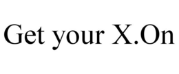 GET YOUR X.ON trademark