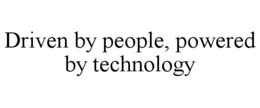 DRIVEN BY PEOPLE, POWERED BY TECHNOLOGY trademark