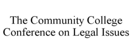 THE COMMUNITY COLLEGE CONFERENCE ON LEGAL ISSUES trademark