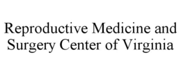 REPRODUCTIVE MEDICINE AND SURGERY CENTER OF VIRGINIA trademark