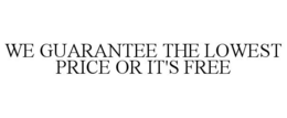 WE GUARANTEE THE LOWEST PRICE OR IT'S FREE trademark