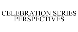 CELEBRATION SERIES PERSPECTIVES trademark
