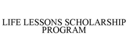 LIFE LESSONS SCHOLARSHIP PROGRAM trademark