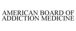 AMERICAN BOARD OF ADDICTION MEDICINE trademark