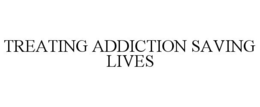 TREATING ADDICTION SAVING LIVES trademark