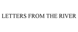 LETTERS FROM THE RIVER trademark