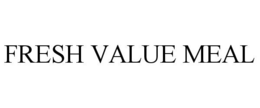FRESH VALUE MEAL trademark